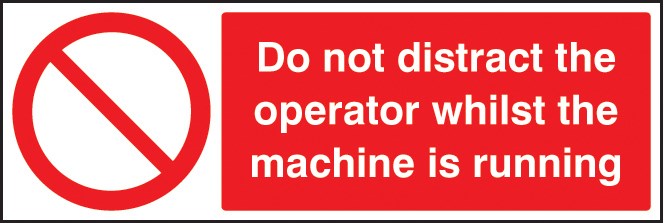 Do Not Distract The Operator Whilst Machine Is Running