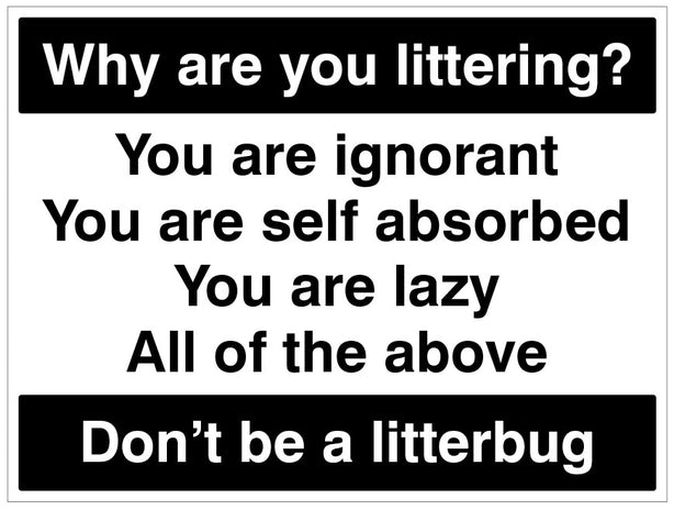 Why Are You Littering? You Are Ignorant, You Are Self Absorbed,You Are Lazy, All Of The Above Don'T Be A Litterbug
